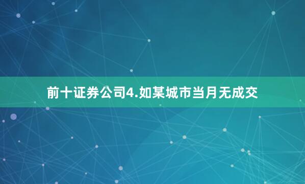 前十证券公司4.如某城市当月无成交