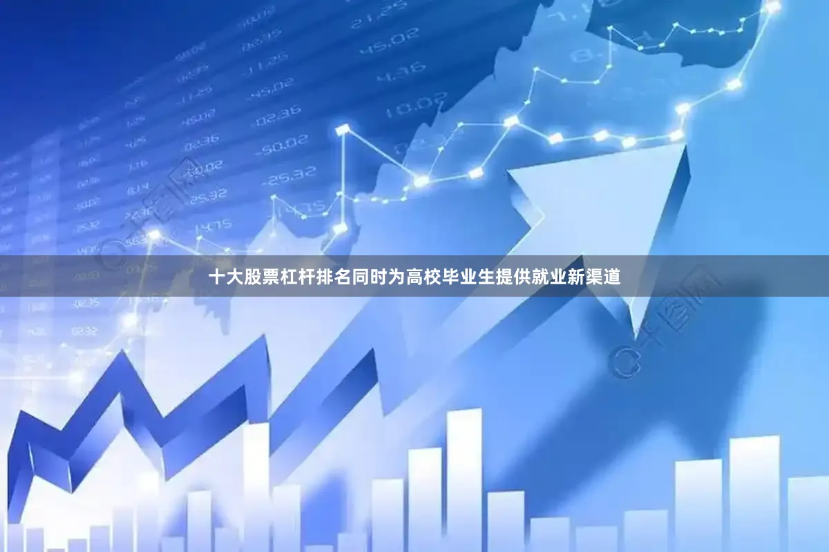 十大股票杠杆排名同时为高校毕业生提供就业新渠道
