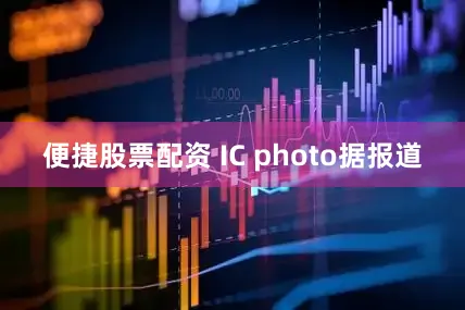 便捷股票配资 IC photo据报道