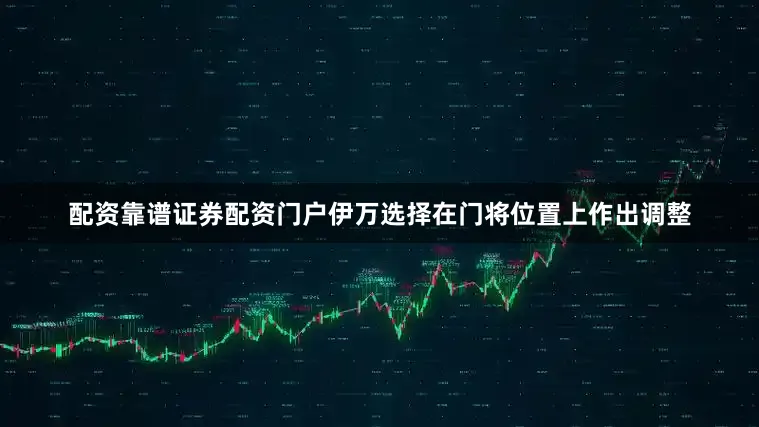 配资靠谱证券配资门户伊万选择在门将位置上作出调整