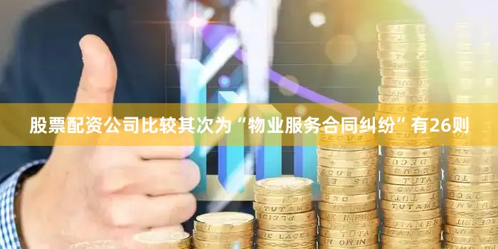 股票配资公司比较其次为“物业服务合同纠纷”有26则