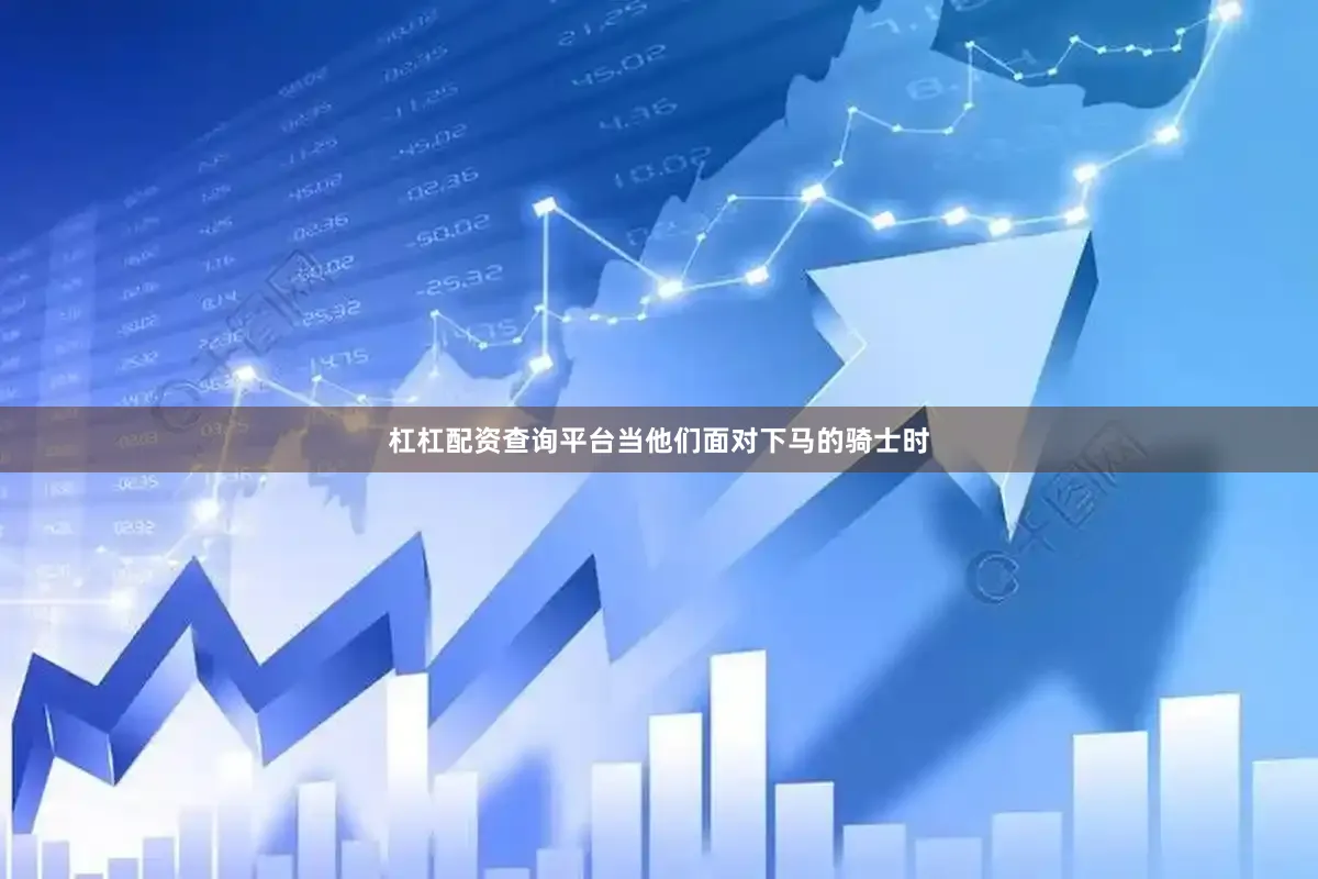 杠杠配资查询平台当他们面对下马的骑士时