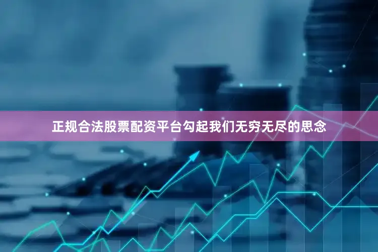 正规合法股票配资平台勾起我们无穷无尽的思念