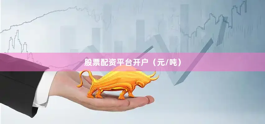股票配资平台开户（元/吨）