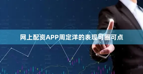 网上配资APP周定洋的表现可圈可点